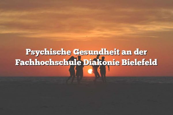 Psychische Gesundheit an der Fachhochschule Diakonie Bielefeld