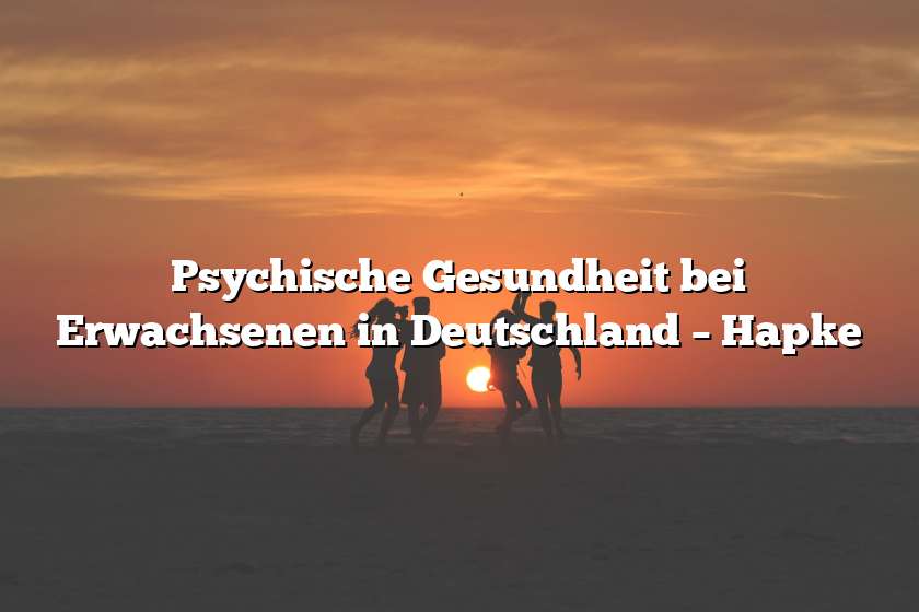 Psychische Gesundheit bei Erwachsenen in Deutschland – Hapke