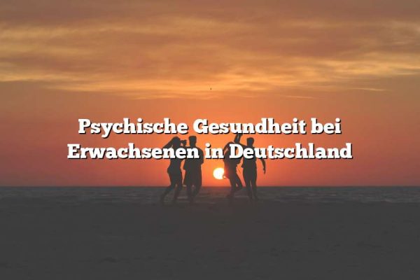 Psychische Gesundheit bei Erwachsenen in Deutschland