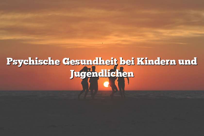 Psychische Gesundheit bei Kindern und Jugendlichen