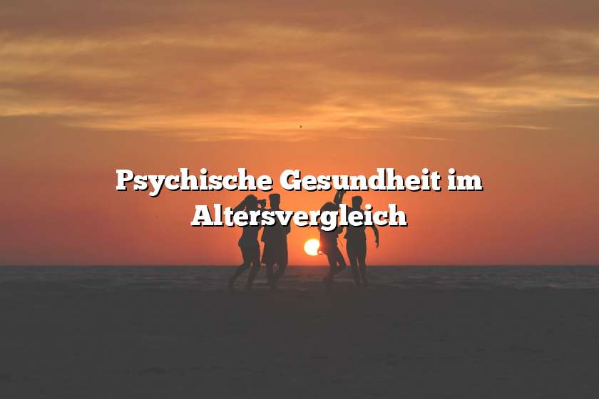 Psychische Gesundheit im Altersvergleich