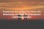 Psychische Gesundheit im Fokus: Die Bedeutung von BGW für Arbeitgeber und Arbeitnehmer