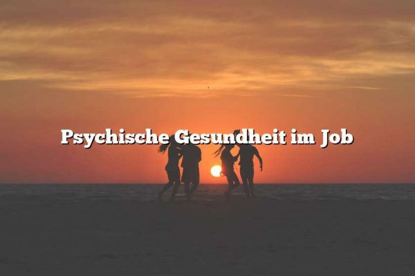 Psychische Gesundheit im Job