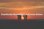 Psychische Gesundheit in Corona Zeiten