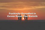 Psychische Gesundheit in Corona-Zeiten: Eine Statistik