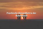 Psychische Gesundheit in der Arbeitswelt