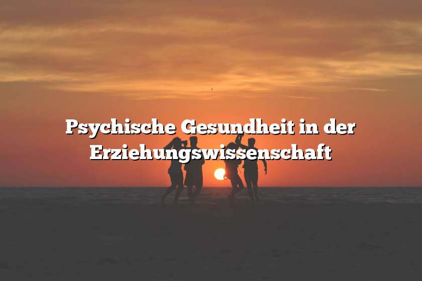 Psychische Gesundheit in der Erziehungswissenschaft