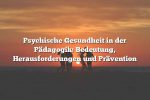 Psychische Gesundheit in der Pädagogik: Bedeutung, Herausforderungen und Prävention