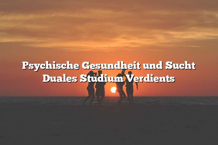 Psychische Gesundheit und Sucht Duales Studium Verdients