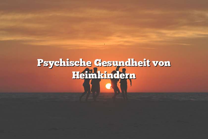 Psychische Gesundheit von Heimkindern