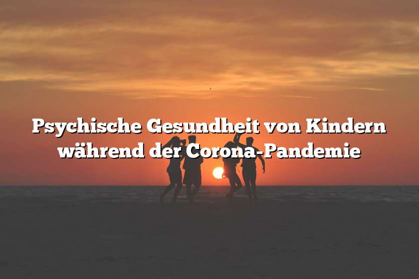 Psychische Gesundheit von Kindern während der Corona-Pandemie