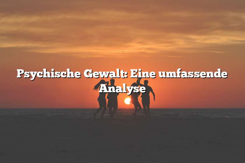 Psychische Gewalt: Eine umfassende Analyse