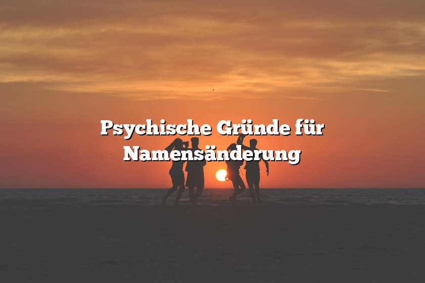 Psychische Gründe für Namensänderung