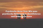 Psychische Krise Test: Wie man psychische Belastungen identifizieren und behandeln kann