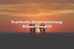 Psychische Körperverletzung Schmerzensgeld