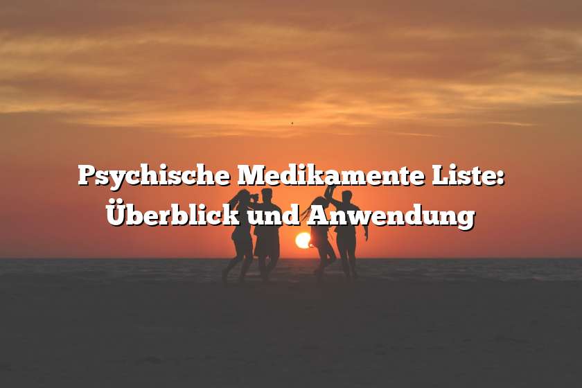 Psychische Medikamente Liste: Überblick und Anwendung