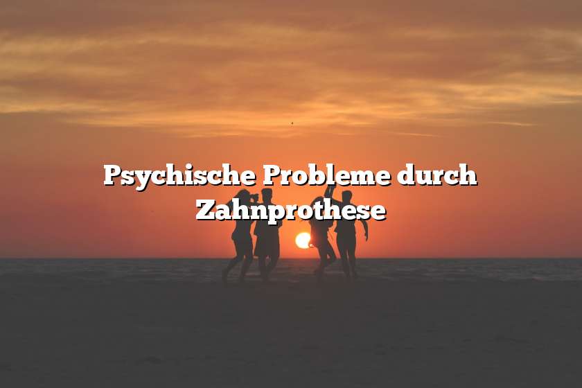 Psychische Probleme durch Zahnprothese