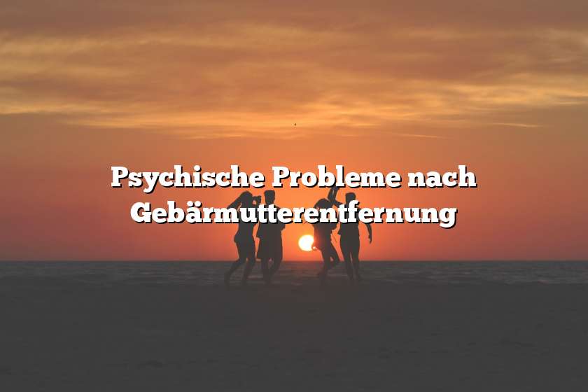 Psychische Probleme nach Gebärmutterentfernung