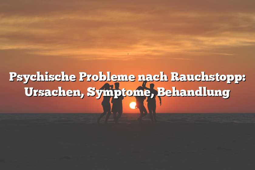 Psychische Probleme nach Rauchstopp: Ursachen, Symptome, Behandlung