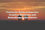 Psychische Rückenschmerzen: Ursachen, Symptome und Behandlungsmöglichkeiten