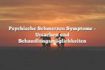 Psychische Schmerzen Symptome – Ursachen und Behandlungsmöglichkeiten