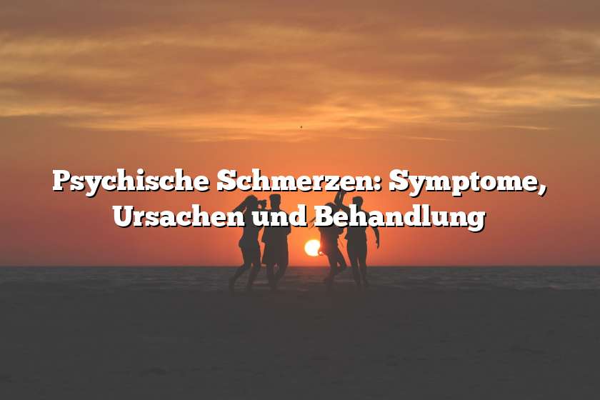 Psychische Schmerzen: Symptome, Ursachen und Behandlung