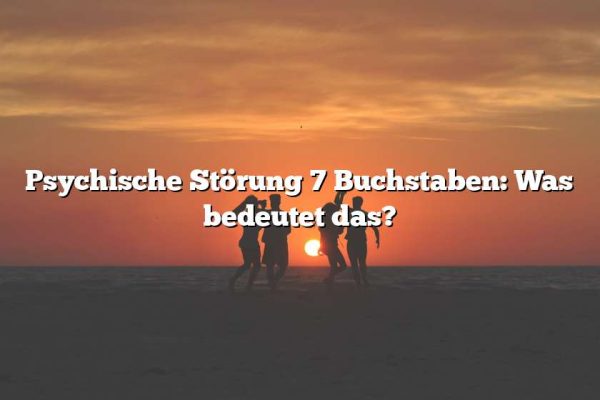 Psychische Störung 7 Buchstaben: Was bedeutet das?