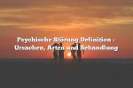 Psychische Störung Definition – Ursachen, Arten und Behandlung