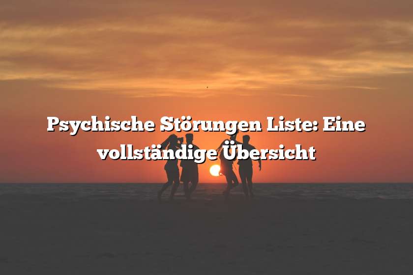 Psychische Störungen Liste: Eine vollständige Übersicht