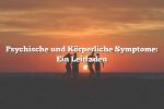 Psychische und Körperliche Symptome: Ein Leitfaden