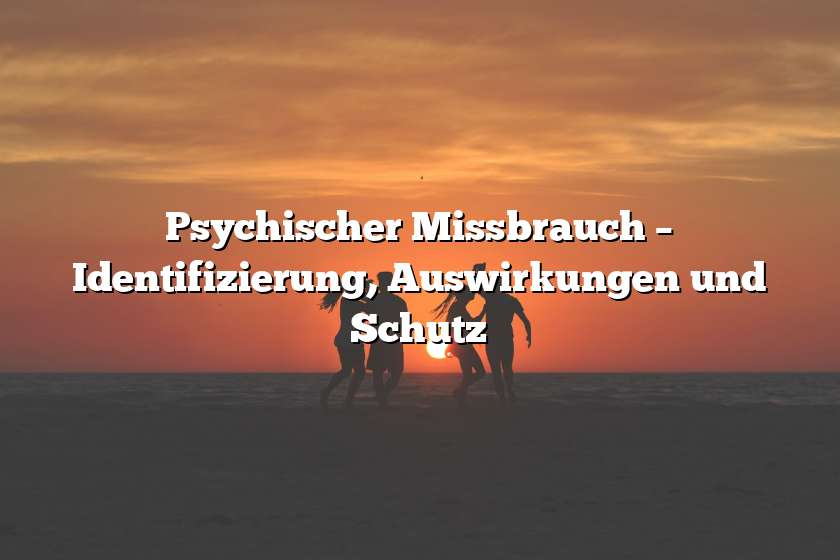 Psychischer Missbrauch – Identifizierung, Auswirkungen und Schutz