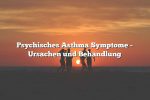 Psychisches Asthma Symptome – Ursachen und Behandlung