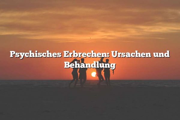 Psychisches Erbrechen: Ursachen und Behandlung