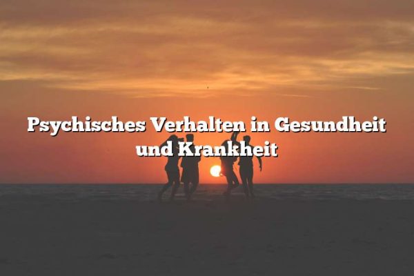 Psychisches Verhalten in Gesundheit und Krankheit