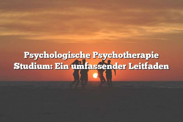 Psychologische Psychotherapie Studium: Ein umfassender Leitfaden