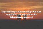 Psychotherapie Aktenkundig: Wie eine sorgfältige Dokumentation die Behandlung verbessert