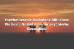 Psychotherapie Ambulanz München: Die beste Anlaufstelle für psychische Gesundheit