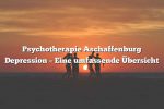 Psychotherapie Aschaffenburg Depression – Eine umfassende Übersicht