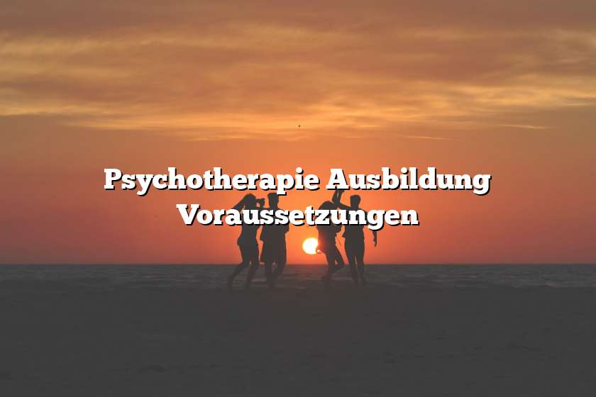 Psychotherapie Ausbildung Voraussetzungen