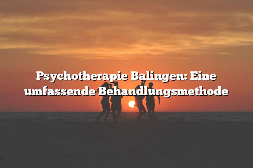 Psychotherapie Balingen: Eine umfassende Behandlungsmethode