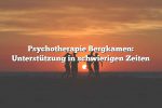 Psychotherapie Bergkamen: Unterstützung in schwierigen Zeiten