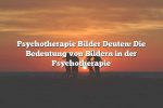 Psychotherapie Bilder Deuten: Die Bedeutung von Bildern in der Psychotherapie