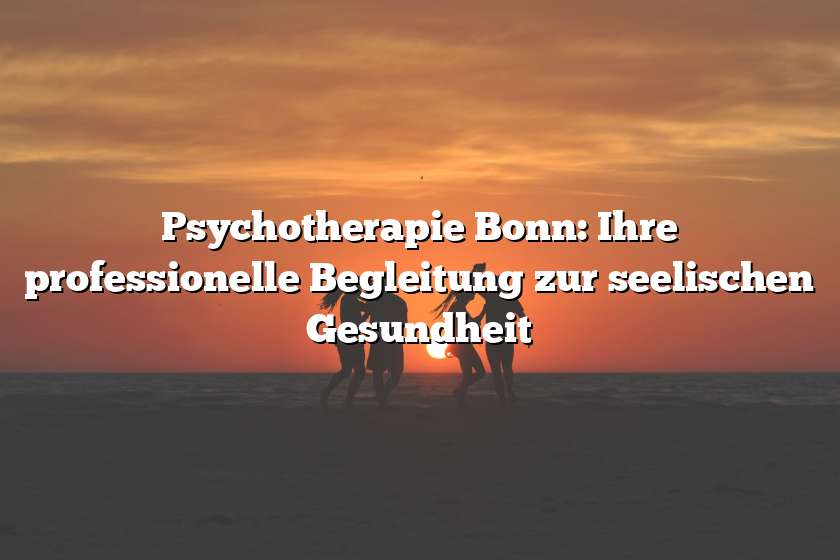 Psychotherapie Bonn: Ihre professionelle Begleitung zur seelischen Gesundheit