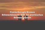 Psychotherapie Bremen Schwachhausen: Hilfe bei psychischen Schwierigkeiten