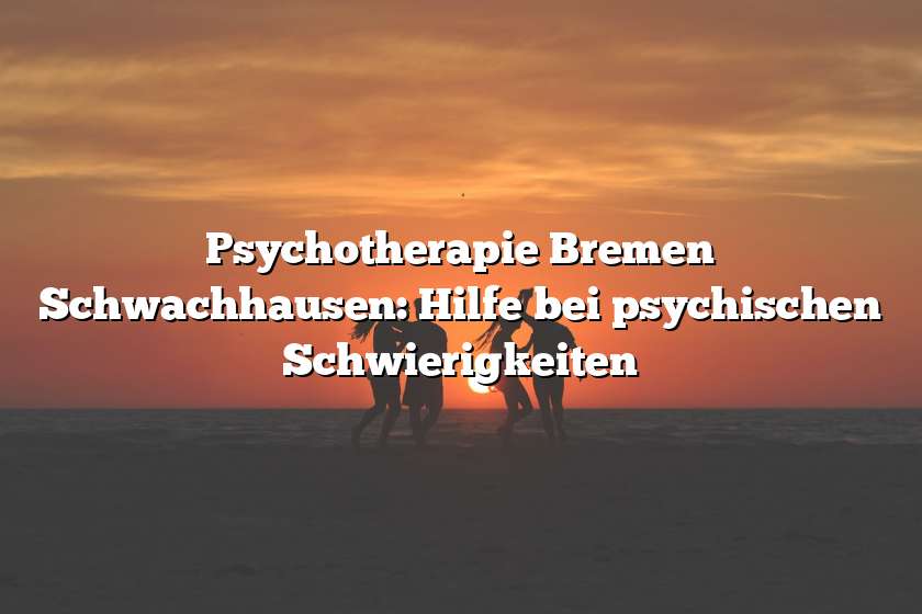 Psychotherapie Bremen Schwachhausen: Hilfe bei psychischen Schwierigkeiten