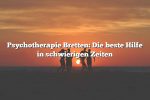 Psychotherapie Bretten: Die beste Hilfe in schwierigen Zeiten