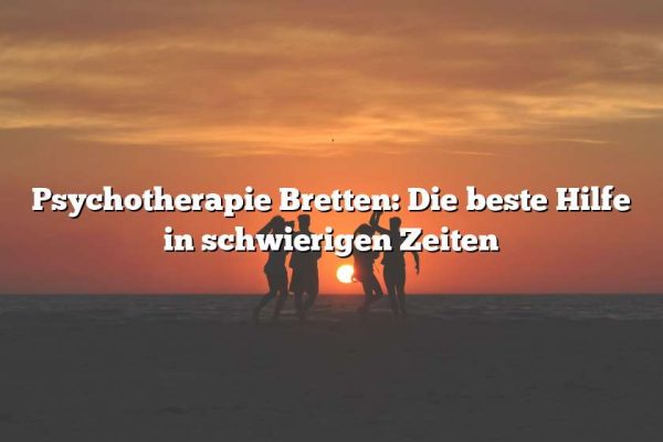 Psychotherapie Bretten: Die beste Hilfe in schwierigen Zeiten