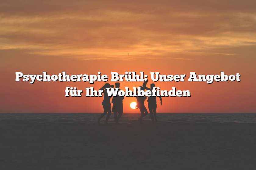 Psychotherapie Brühl: Unser Angebot für Ihr Wohlbefinden