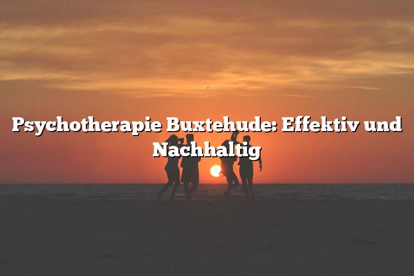 Psychotherapie Buxtehude: Effektiv und Nachhaltig