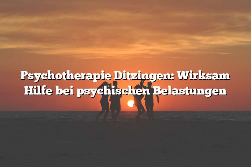 Psychotherapie Ditzingen: Wirksam Hilfe bei psychischen Belastungen